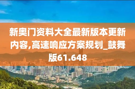 新奥门资料大全最新版本更新内容,高速响应方案规划_鼓舞版61.648