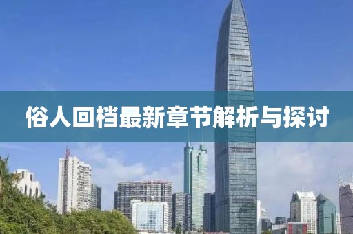 俗人回档最新章节解析与探讨