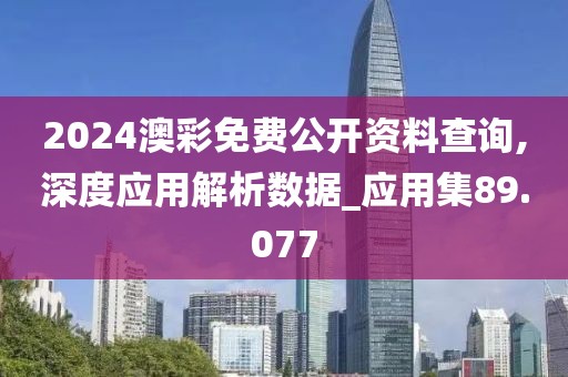 2024澳彩免费公开资料查询,深度应用解析数据_应用集89.077
