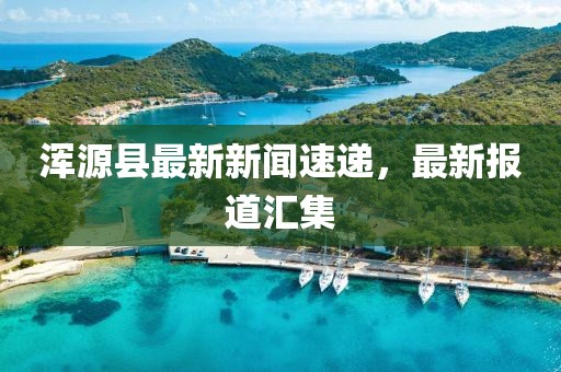 浑源县最新新闻速递，最新报道汇集