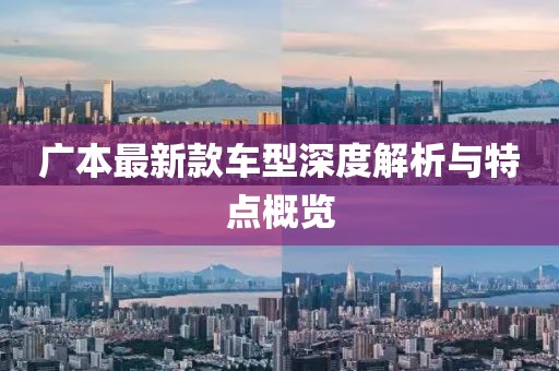 广本最新款车型深度解析与特点概览