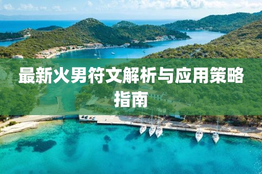 最新火男符文解析与应用策略指南