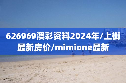 626969澳彩资料2024年/上街最新房价/mimione最新