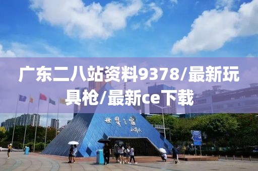 广东二八站资料9378/最新玩具枪/最新ce下载