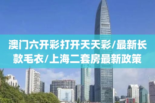 澳门六开彩打开天天彩/最新长款毛衣/上海二套房最新政策