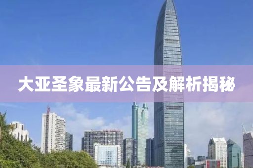 大亚圣象最新公告及解析揭秘