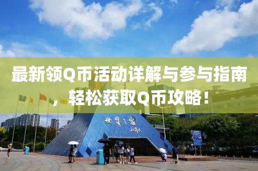 最新领Q币活动详解与参与指南，轻松获取Q币攻略！
