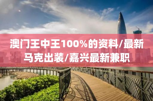 澳门王中王100%的资料/最新马克出装/嘉兴最新兼职
