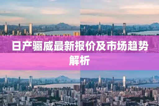 日产骊威最新报价及市场趋势解析