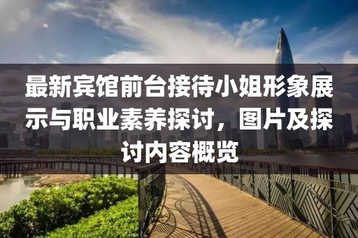 最新宾馆前台接待小姐形象展示与职业素养探讨，图片及探讨内容概览