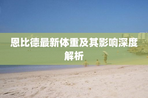 恩比德最新体重及其影响深度解析