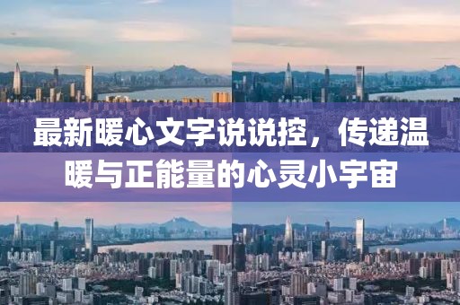 最新暖心文字说说控，传递温暖与正能量的心灵小宇宙