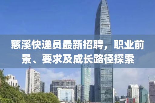 慈溪快递员最新招聘，职业前景、要求及成长路径探索
