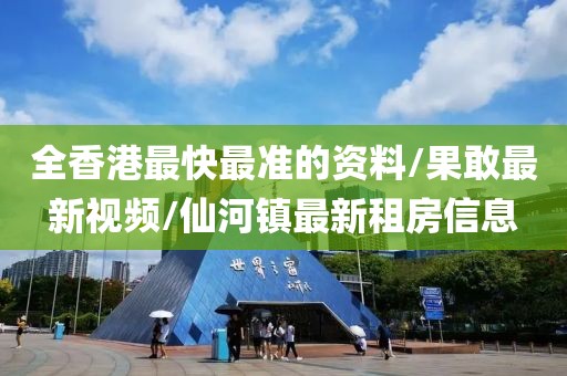 全香港最快最准的资料/果敢最新视频/仙河镇最新租房信息