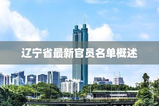 辽宁省最新官员名单概述