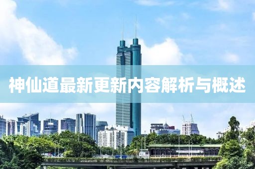 神仙道最新更新内容解析与概述