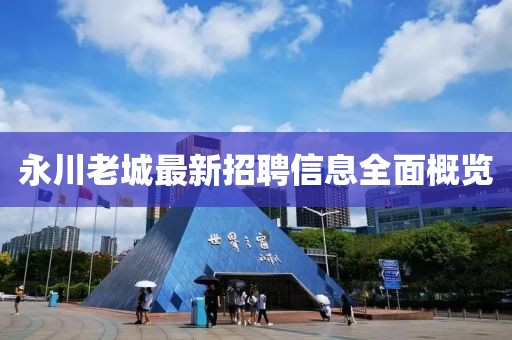 永川老城最新招聘信息全面概览