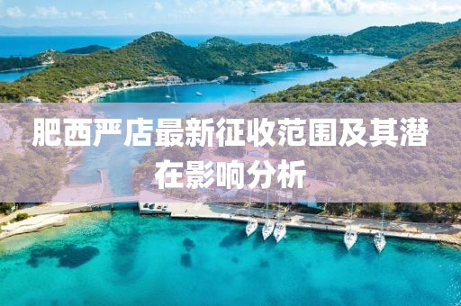 肥西严店最新征收范围及其潜在影响分析