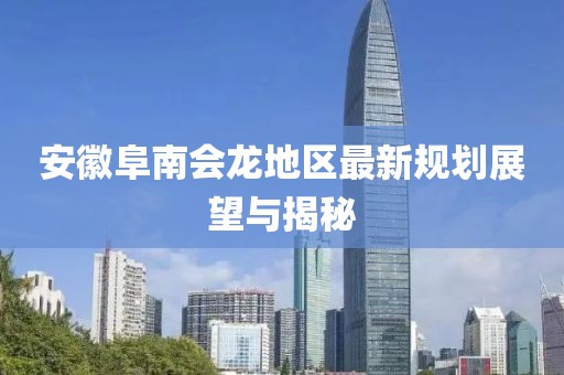 安徽阜南会龙地区最新规划展望与揭秘
