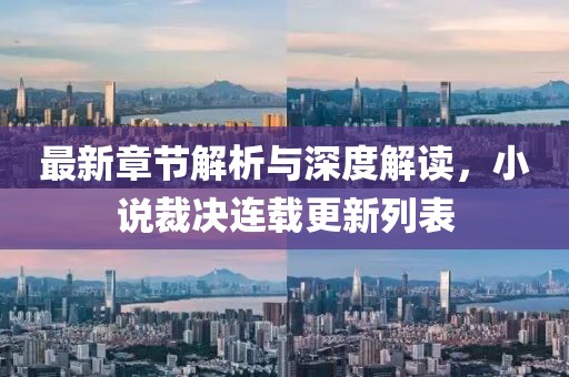 最新章节解析与深度解读，小说裁决连载更新列表