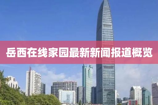 岳西在线家园最新新闻报道概览