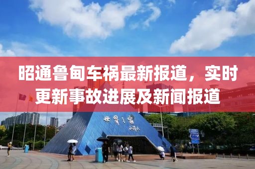 昭通鲁甸车祸最新报道，实时更新事故进展及新闻报道