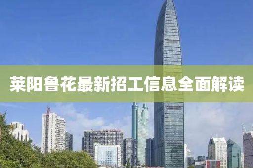 莱阳鲁花最新招工信息全面解读