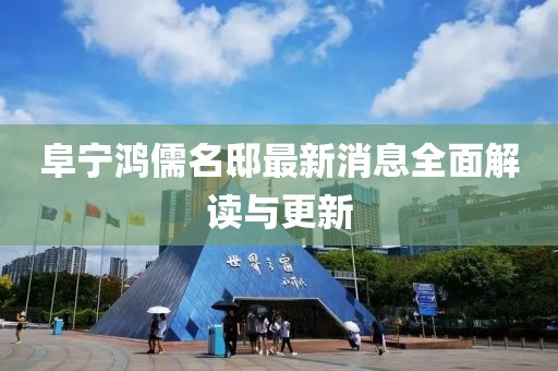 阜宁鸿儒名邸最新消息全面解读与更新