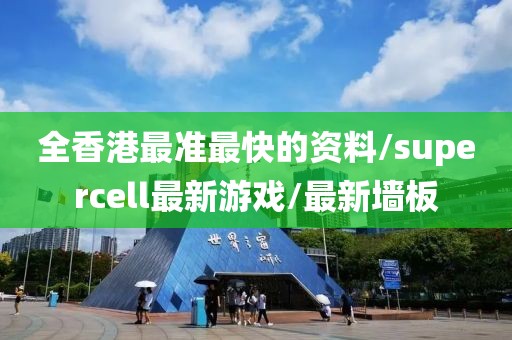 全香港最准最快的资料/supercell最新游戏/最新墙板