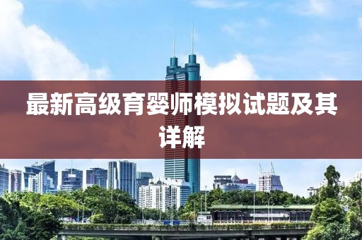 最新高级育婴师模拟试题及其详解