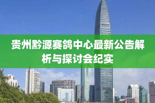 贵州黔源赛鸽中心最新公告解析与探讨会纪实