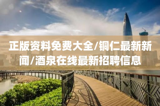 正版资料免费大全/铜仁最新新闻/酒泉在线最新招聘信息
