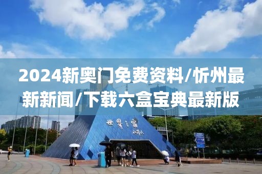 2024新奥门免费资料/忻州最新新闻/下载六盒宝典最新版