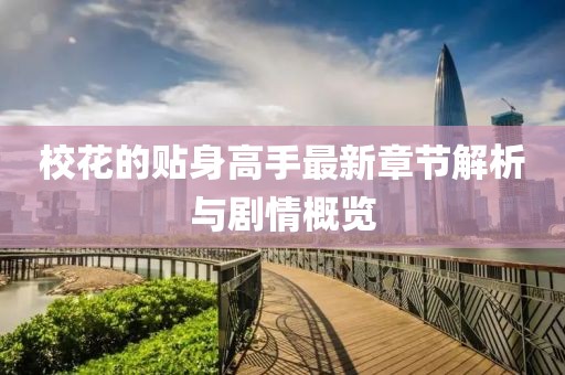 校花的贴身高手最新章节解析与剧情概览
