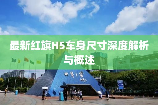 最新红旗H5车身尺寸深度解析与概述