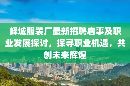 峄城服装厂最新招聘启事及职业发展探讨，探寻职业机遇，共创未来辉煌