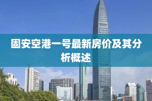 固安空港一号最新房价及其分析概述