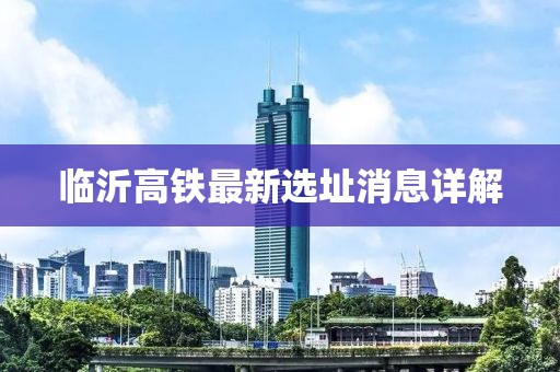 临沂高铁最新选址消息详解