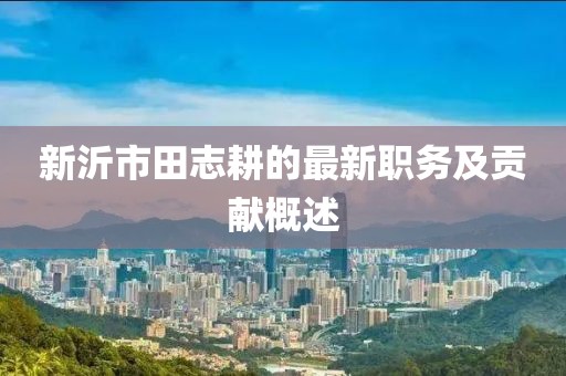 新沂市田志耕的最新职务及贡献概述
