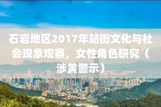石岩地区2017年站街文化与社会现象观察，女性角色研究（涉黄警示）
