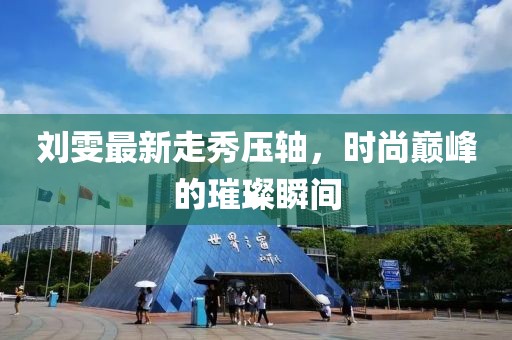 刘雯最新走秀压轴，时尚巅峰的璀璨瞬间