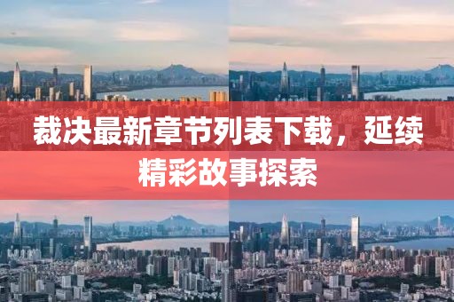 裁决最新章节列表下载，延续精彩故事探索