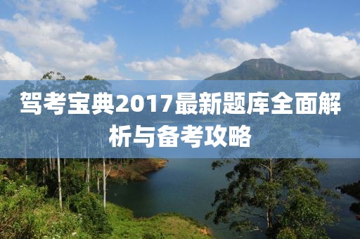 驾考宝典2017最新题库全面解析与备考攻略