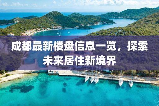 成都最新楼盘信息一览，探索未来居住新境界