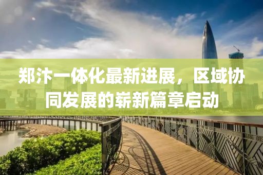 郑汴一体化最新进展，区域协同发展的崭新篇章启动
