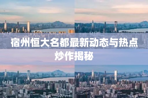 宿州恒大名都最新动态与热点炒作揭秘