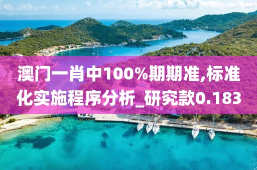 澳门一肖中100%期期准,标准化实施程序分析_研究款0.183