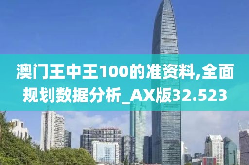 澳门王中王100的准资料,全面规划数据分析_AX版32.523