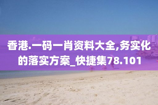 香港.一码一肖资料大全,务实化的落实方案_快捷集78.101