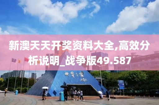 新澳天天开奖资料大全,高效分析说明_战争版49.587
